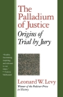 The Palladium of Justice: Origins of Trial by Jury By Leonard W. Levy Cover Image