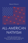 All-American Nativism: How the Bipartisan War on Immigrants Explains Politics as We Know It (Jacobin) By Daniel Denvir Cover Image