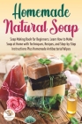 Homemade Natural Soap: Soap Making Book for Beginners. Learn How to Make Soap at Home with Techniques, Recipes, and Step-by-Step Instructions By Great World Press Cover Image
