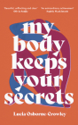 My Body Keeps Your Secrets By Lucia Osborne-Crowley, LLB Cover Image