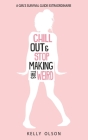 Chill Out & Stop Making This Weird: A Girl's Survival Guide Extraordinaire By Kelly Olson Cover Image