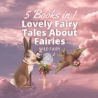 Lovely Fairy Tales About Fairies: 5 Books in 1 By Wild Fairy Cover Image