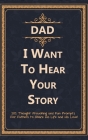 Dad, I Want to Hear Your Story: 101 Thought Provoking and Fun Prompts For Fathers to Share His Life and His Love! Cover Image