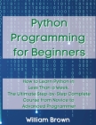 Python Programming for Beginners: How to Learn Python in Less Than a Week. The Ultimate Step-by-Step Complete Course from Novice to Advanced Programme Cover Image