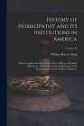 History of Homeopathy and its Institutions in America; Their Founders, Benefactors, Faculties, Officers, Hospitals, Alumni, etc., With a Record of Ach Cover Image