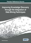 Improving Knowledge Discovery through the Integration of Data Mining Techniques By Muhammad Usman (Editor) Cover Image