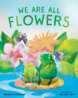 We Are All Flowers: A Story of Appreciating Others Cover Image