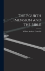 The Fourth Dimension and the Bible By William Anthony 1863-1943 Granville (Created by) Cover Image