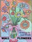 Wall Flowers: 50 pictures ready for colored pencils (Wallflowers #1) By Joan Worth Cover Image