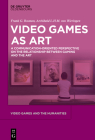 Video Games as Art: A Communication-Oriented Perspective on the Relationship Between Gaming and the Art By Frank G. Bosman, Archibald L. H. M. Van Wieringen Cover Image