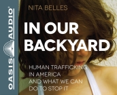 In Our Backyard: Human Trafficking in America and What We Can Do to Stop It By Nita Belles, Nicol Zanzarella (Narrator) Cover Image