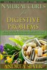 Natural Cures for Digestive Problems: Herbal Remedies and Natural Medicine to Cure Constipation, Acid Reflux, Bloating and Diarrhea By Andrea Silver Cover Image