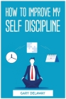 How to Improve My Self Discipline By Gary Delaway Cover Image