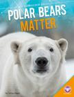 Polar Bears Matter (Bioindicator Species) By Tammy Gagne Cover Image