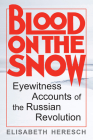 Blood on the Snow: Eyewitness Accounts of the Russian Revolution By Elisabeth Heresch Cover Image
