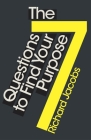 The 7 Questions to Find Your Purpose By Richard Jacobs Cover Image