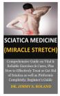 Sciatica Medicine (Miracle Stretch): Comprehensive Guide on Vital & Reliable Exercises & Cures, Plus How to Effectively Treat or Get Rid of Sciatica a By Jimmy S. Roland Cover Image