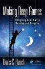 Making Deep Games: Designing Games with Meaning and Purpose By Doris C. Rusch Cover Image