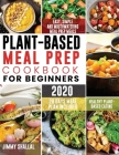 Plant-Based Meal Prep Cookbook For Beginners 2020: Easy, Simple and Mouthwatering Meal Prep Meals for Healthy Plant-Based Eating (28 Days Meal Plan In By Jimmy Shallal Cover Image