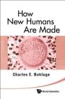 How New Humans Are Made: Cells and Embryos, Twins and Chimeras, Left and Right, Mind/Self/Soul, Sex, and Schizophrenia By Charles Edward Boklage Cover Image
