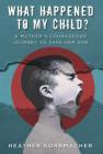What Happened to My Child?: A Mother's Courageous Journey to Save Her Son Cover Image