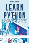 Learn Python Quickly: Hands-On beginners guide to Learn Coding and Programming With Python in 7 Days (Crash Course With Hands-On Project) By Richard Johnson Cover Image
