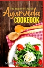 The Beginner's Guide Ayurveda Cookbook: Eat-Taste-Heal-Live Well with Healthy Recipes By Maureen Doris Ph. D. Cover Image