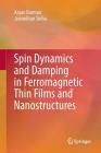Spin Dynamics and Damping in Ferromagnetic Thin Films and Nanostructures (Springerbriefs in Materials) By Anjan Barman, Jaivardhan Sinha Cover Image