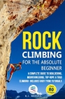 Rock Climbing for the Absolute Beginner: A Complete Guide to Bouldering, Mountaineering, Top-Rope & Trad Climbing- Includes Knot Tying Tutorials Cover Image