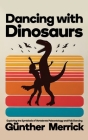 Dancing with Dinosaurs By Günther Merrick Cover Image