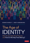 The Age of Identity: Who Do Our Kids Think They Are . . . and How Do We Help Them Belong? By Dennis Shirley, Andy Hargreaves Cover Image