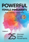 POWERFUL FEMALE IMMIGRANTS Volume 3: 25 Women 25 Stories 25 Movements Cover Image