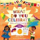 What Do You Celebrate?: Holidays and Festivals Around the World Cover Image