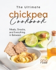 The Ultimate Chickpea Cookbook: Meals, Snacks, and Everything in Between By Ana Rose Cover Image