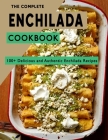 The Complete Enchilada Cookbook: 100+ Delicious and Authentic Enchilada Recipes By Lyda Hamill Cover Image