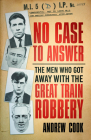 No Case to Answer: The Men Who Got Away with the Great Train Robbery By Andrew Cook Cover Image