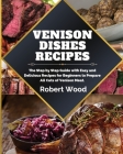 Venison Dishes Recipes: The Step by Step Guide with Easy and Delicious Recipes for Beginners to Prepare All Cuts of Venison Meat. By Robert Wood Cover Image