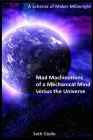 Mad Machinations of a Mechanical Mind versus the Universe: A Schema of Maker Millwright By Seth Giolle Cover Image