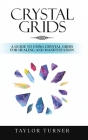 Crystal Grids: A Guide to Using Crystal Grids for Healing and Manifestation By Taylor Turner Cover Image