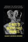 21 Ways to Identify False Prophets: Exposing the Acts of False Prophets in the 21st Century By Danny George Awaiko Cover Image