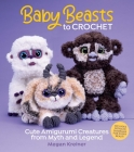 Baby Beasts to Crochet: Cute Amigurumi Creatures from Myth and Legend By Megan Kreiner Cover Image