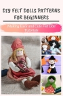 DIY Felt Dolls Patterns for Beginners: Making Easy and Cute Felt Doll Tutorials By Susan Druley Cover Image