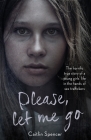Please, Let Me Go: The Horrific True Story Of One Young Girl's Life In The Hands of British Sex Traffickers Cover Image