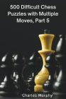 500 Difficult Chess Puzzles with Multiple Moves, Part 5 By Charles Morphy Cover Image