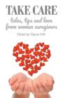 Take Care: Tales, Tips and Love from Women Caregivers Cover Image