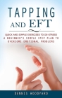 Tapping and Eft: Quick and Simple Exercises to De-stress (A Beginner's Simple Step Plan to Overcome Emotional Problems) Cover Image
