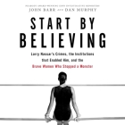 Start by Believing: Larry Nassar's Crimes, the Institutions That Enabled Him, and the Brave Women Who Stopped a Monster Cover Image
