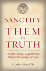 Sanctify Them in Truth: How the Church's Social Doctrine Addresses the Issues of Our Time By Jeffrey Kirby Cover Image