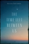 The Time Left between Us By Alicia DeFonzo Cover Image