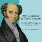 The Coming of Democracy: Presidential Campaigning in the Age of Jackson By Mark R. Cheathem, Chris Andrew Ciulla (Read by) Cover Image